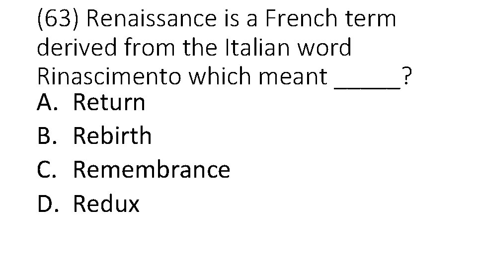 (63) Renaissance is a French term derived from the Italian word Rinascimento which meant