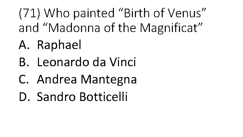 (71) Who painted “Birth of Venus” and “Madonna of the Magnificat” A. Raphael B.