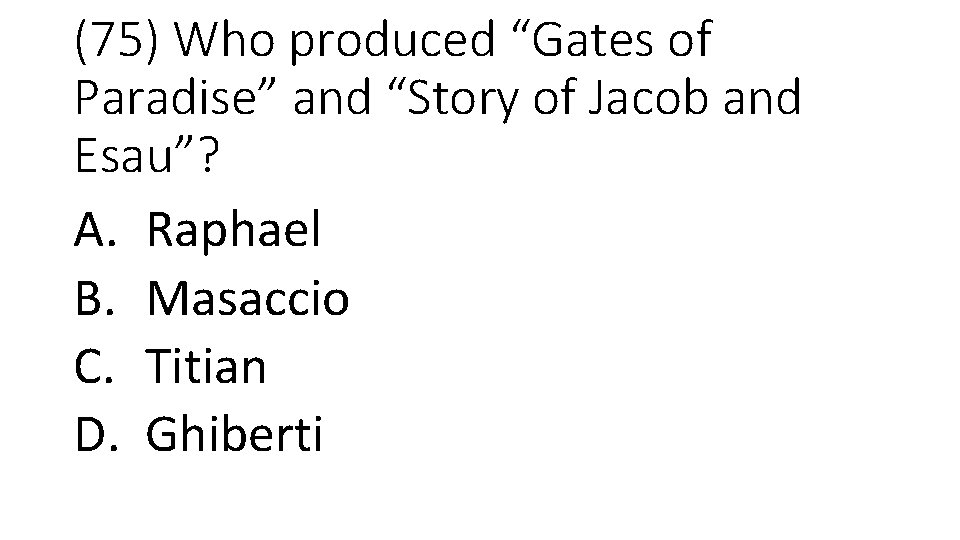 (75) Who produced “Gates of Paradise” and “Story of Jacob and Esau”? A. Raphael
