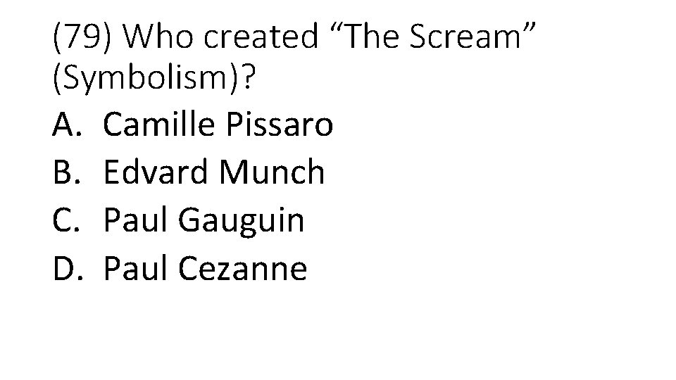 (79) Who created “The Scream” (Symbolism)? A. Camille Pissaro B. Edvard Munch C. Paul