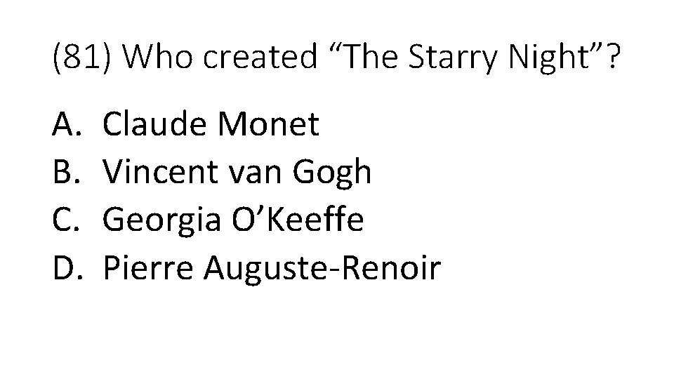 (81) Who created “The Starry Night”? A. B. C. D. Claude Monet Vincent van