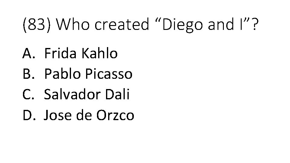 (83) Who created “Diego and I”? A. B. C. D. Frida Kahlo Pablo Picasso