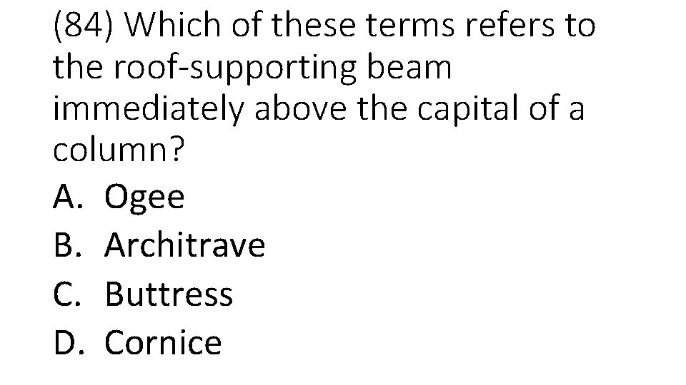 (84) Which of these terms refers to the roof-supporting beam immediately above the capital