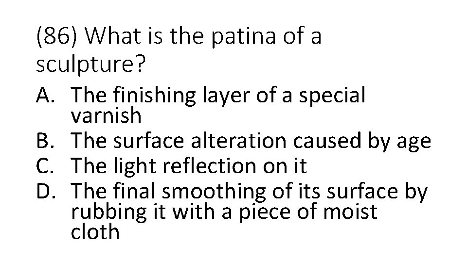 (86) What is the patina of a sculpture? A. The finishing layer of a