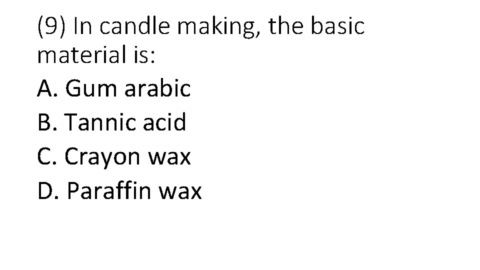 (9) In candle making, the basic material is: A. Gum arabic B. Tannic acid