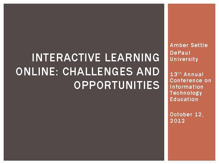 INTERACTIVE LEARNING ONLINE: CHALLENGES AND OPPORTUNITIES Amber Settle De. Paul University 13 t h