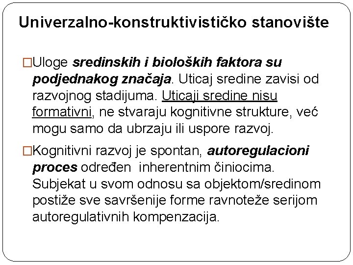 Univerzalno-konstruktivističko stanovište �Uloge sredinskih i bioloških faktora su podjednakog značaja. Uticaj sredine zavisi od