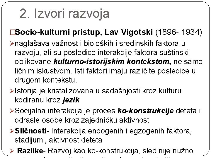 2. Izvori razvoja �Socio-kulturni pristup, Lav Vigotski (1896 - 1934) Ønaglašava važnost i bioloških