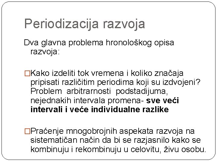 Periodizacija razvoja Dva glavna problema hronološkog opisa razvoja: �Kako izdeliti tok vremena i koliko