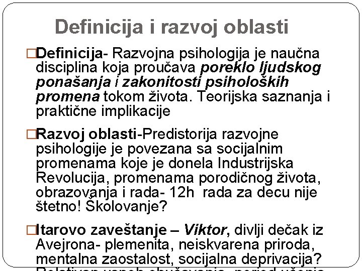 Definicija i razvoj oblasti �Definicija- Razvojna psihologija je naučna disciplina koja proučava poreklo ljudskog