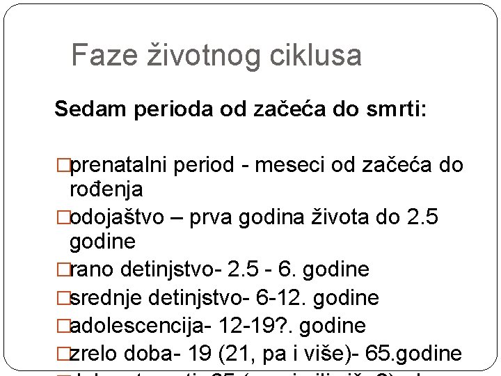 Faze životnog ciklusa Sedam perioda od začeća do smrti: �prenatalni period - meseci od