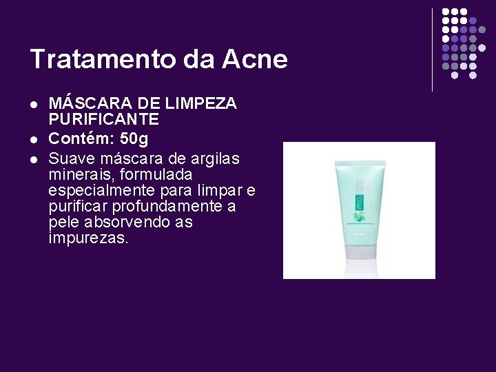 Tratamento da Acne l l l MÁSCARA DE LIMPEZA PURIFICANTE Contém: 50 g Suave