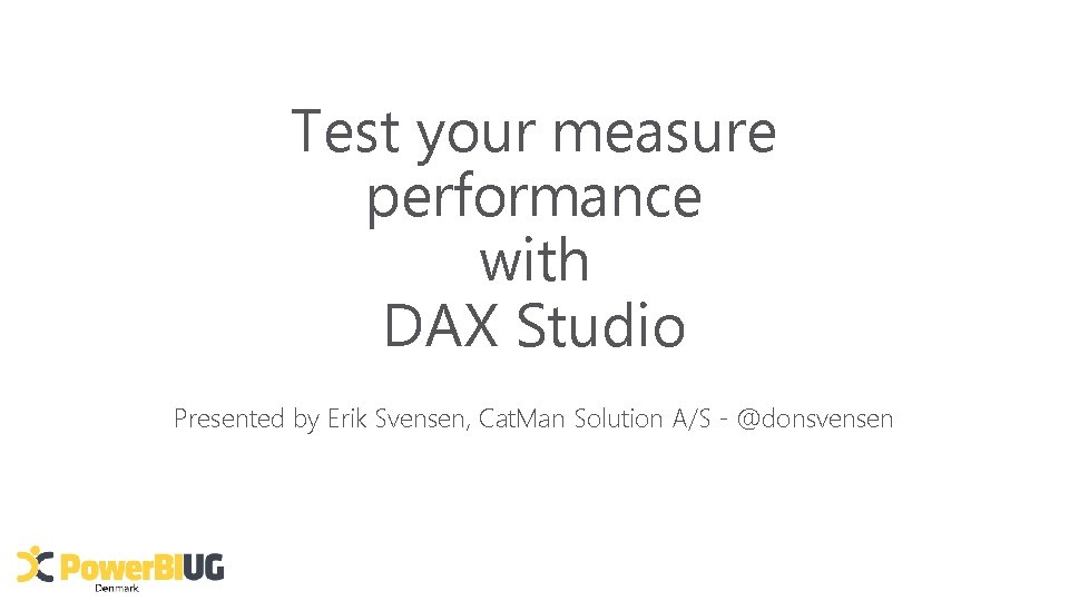Test your measure performance with DAX Studio Presented by Erik Svensen, Cat. Man Solution