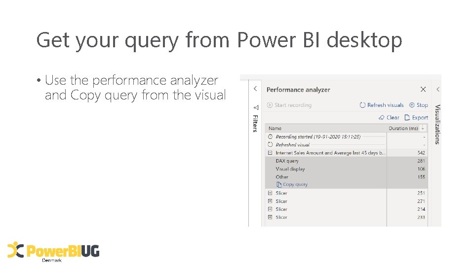 Get your query from Power BI desktop • Use the performance analyzer and Copy