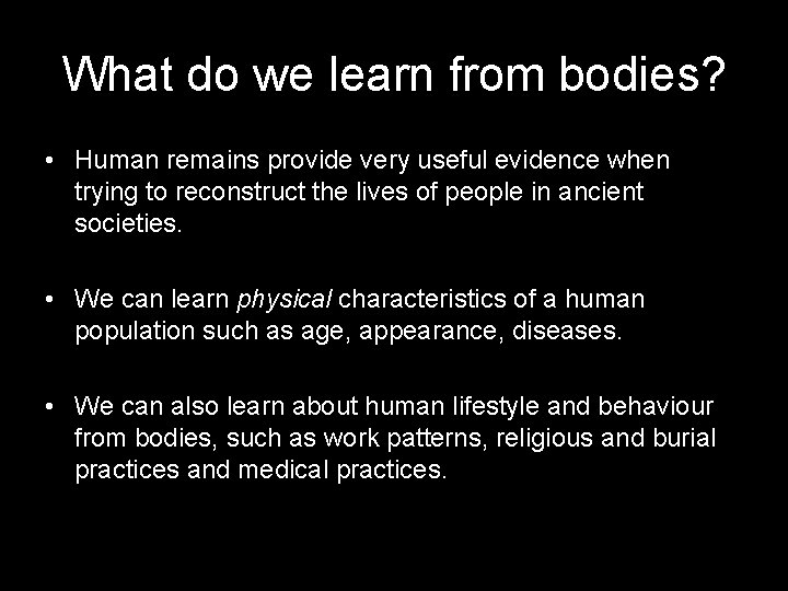 What do we learn from bodies? • Human remains provide very useful evidence when