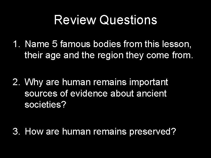 Review Questions 1. Name 5 famous bodies from this lesson, their age and the