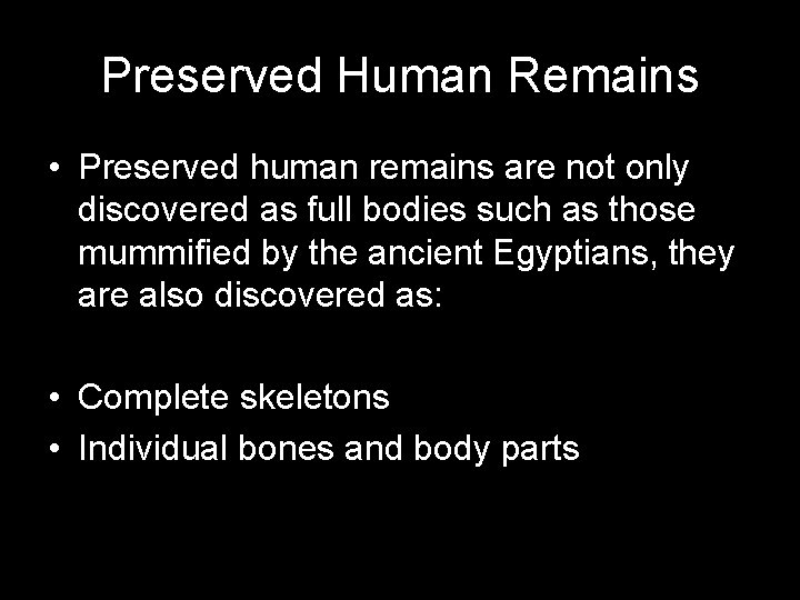 Preserved Human Remains • Preserved human remains are not only discovered as full bodies