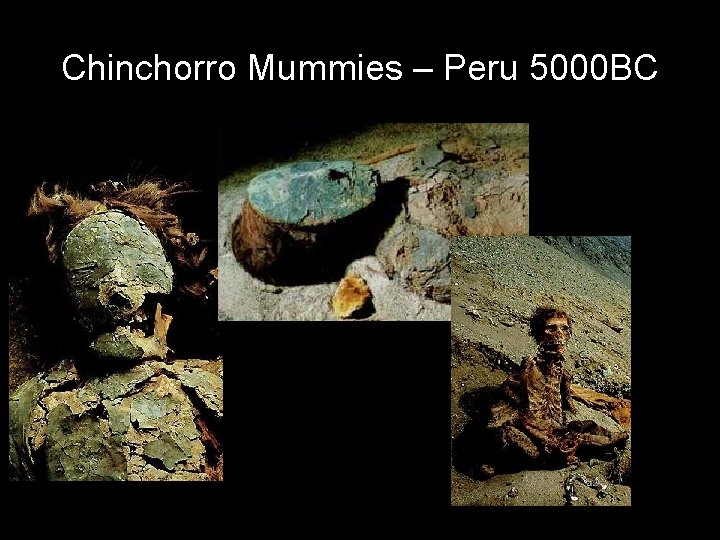 Chinchorro Mummies – Peru 5000 BC 