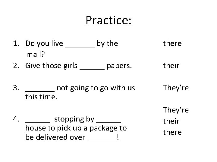 Practice: 1. Do you live _______ by the mall? 2. Give those girls ______
