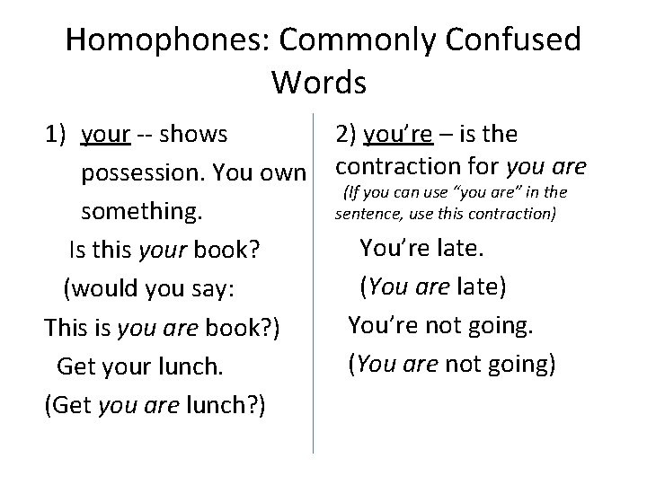 Homophones: Commonly Confused Words. 1) your -- shows possession. You own something. Is this