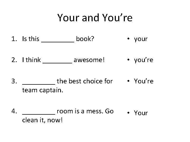 Your and You’re 1. Is this _____ book? • your 2. I think ____