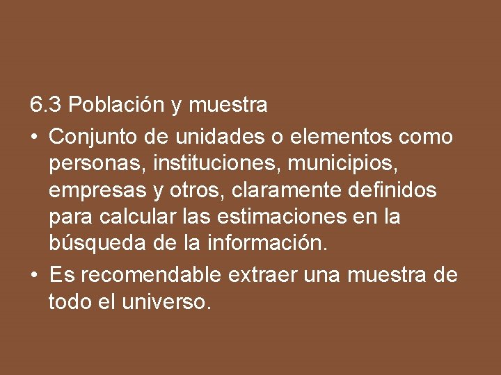 6. 3 Población y muestra • Conjunto de unidades o elementos como personas, instituciones,