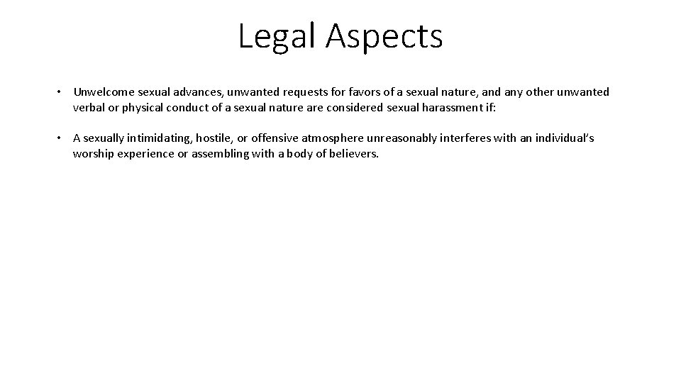 Legal Aspects • Unwelcome sexual advances, unwanted requests for favors of a sexual nature,