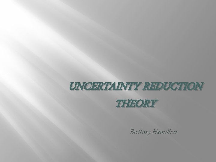 UNCERTAINTY REDUCTION THEORY Brittney Hamilton 