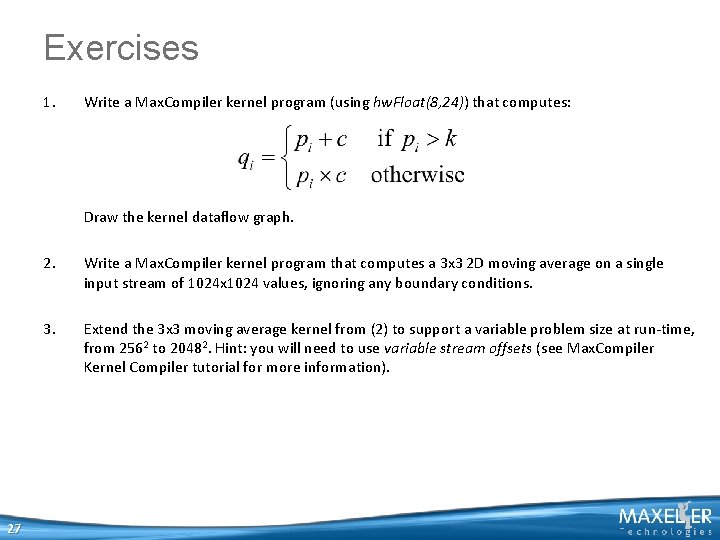 Exercises 1. Write a Max. Compiler kernel program (using hw. Float(8, 24)) that computes: Exercises 1. Write a Max. Compiler kernel program (using hw. Float(8, 24)) that computes: