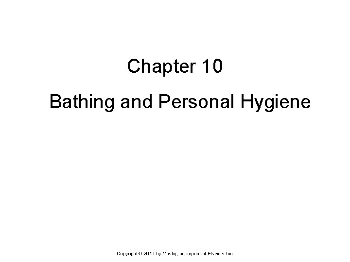 Chapter 10 Bathing and Personal Hygiene Copyright © 2016 by Mosby, an imprint of
