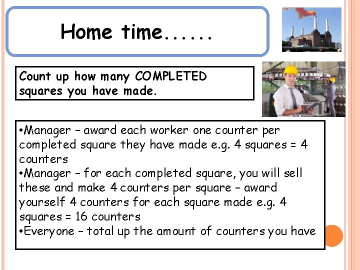 Home time. . . Count up how many COMPLETED squares you have made. •