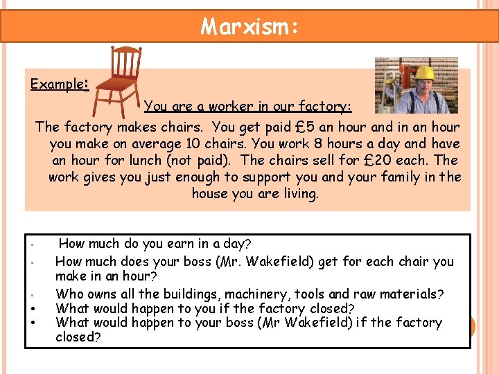 Marxism: Example: You are a worker in our factory: The factory makes chairs. You