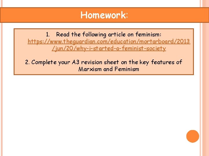 Homework: 1. Read the following article on feminism: https: //www. theguardian. com/education/mortarboard/2013 /jun/20/why-i-started-a-feminist-society 2.