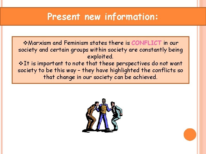 Present new information: v. Marxism and Feminism states there is CONFLICT in our society