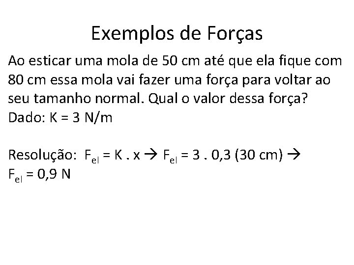 Exemplos de Forças Ao esticar uma mola de 50 cm até que ela fique