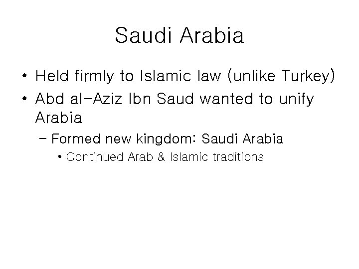 Saudi Arabia • Held firmly to Islamic law (unlike Turkey) • Abd al-Aziz Ibn