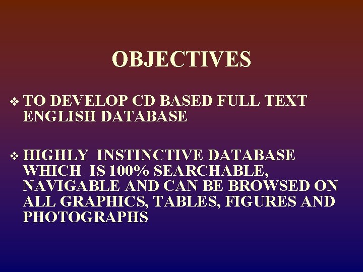 OBJECTIVES v TO DEVELOP CD BASED FULL TEXT ENGLISH DATABASE v HIGHLY INSTINCTIVE DATABASE