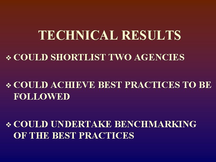 TECHNICAL RESULTS v COULD SHORTLIST TWO AGENCIES v COULD ACHIEVE BEST PRACTICES TO BE