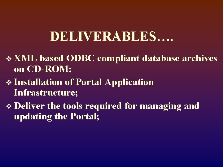 DELIVERABLES…. v XML based ODBC compliant database archives on CD-ROM; v Installation of Portal