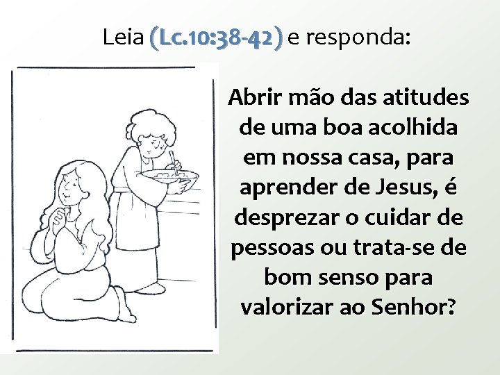 Leia (Lc. 10: 38 -42) e responda: Abrir mão das atitudes de uma boa