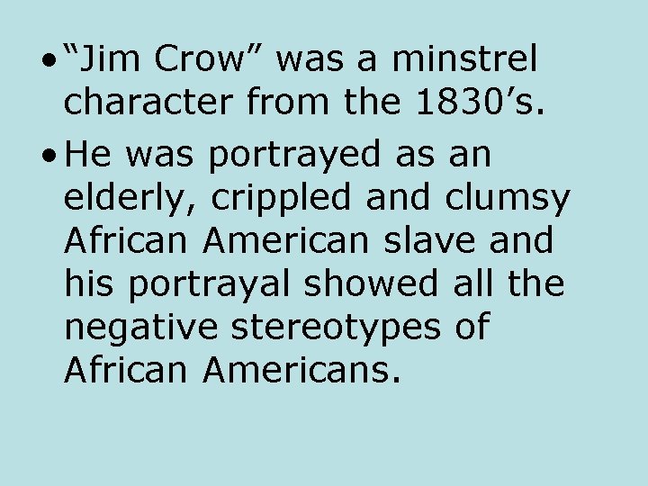  • “Jim Crow” was a minstrel character from the 1830’s. • He was