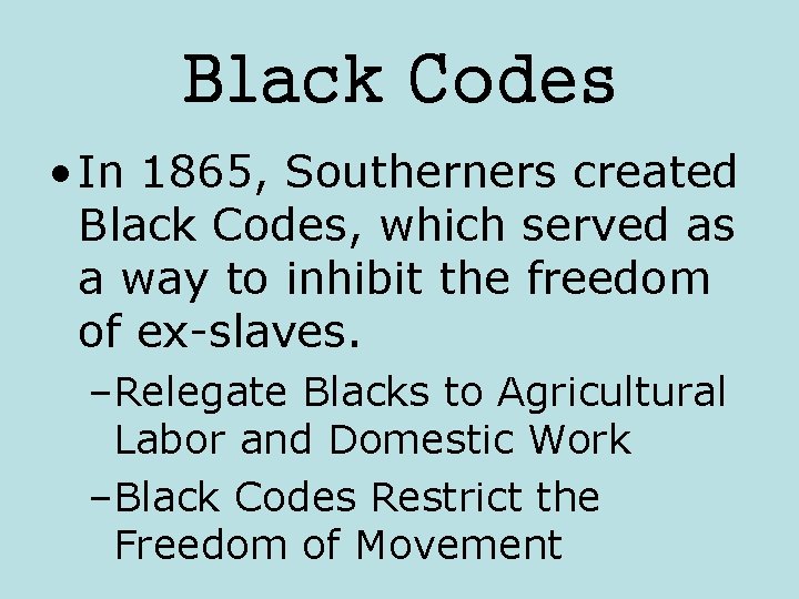 Black Codes • In 1865, Southerners created Black Codes, which served as a way