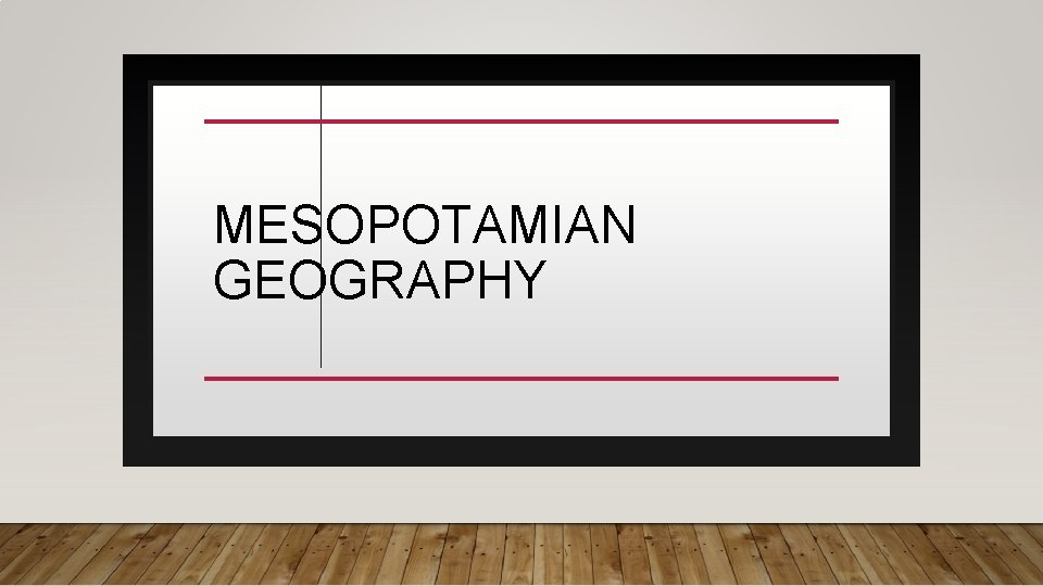 MESOPOTAMIAN GEOGRAPHY 