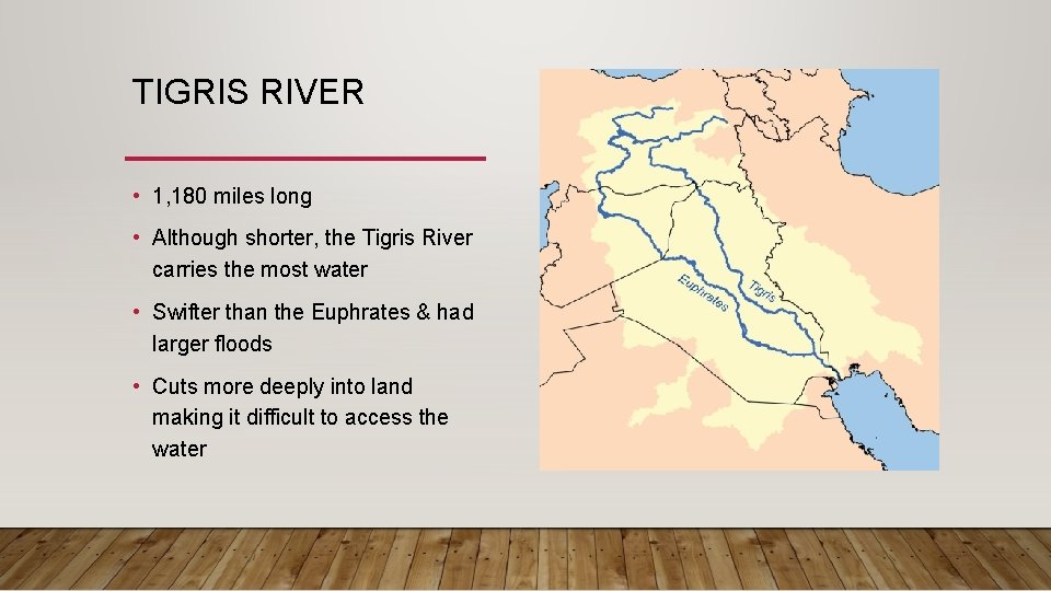 TIGRIS RIVER • 1, 180 miles long • Although shorter, the Tigris River carries