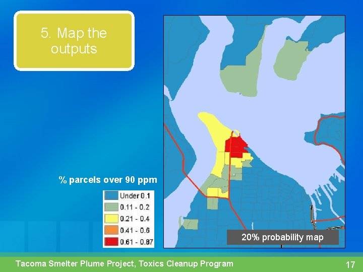 5. Map the outputs % parcels over 90 ppm 20% probability map Tacoma Smelter