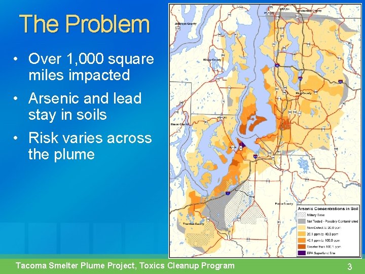 The Problem • Over 1, 000 square miles impacted • Arsenic and lead stay
