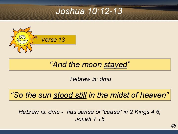 Joshua 10: 12 -13 Verse 13 “And the moon stayed” Hebrew is: dmu “So