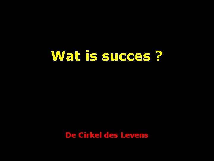 Wat is succes ? De Cirkel des Levens 