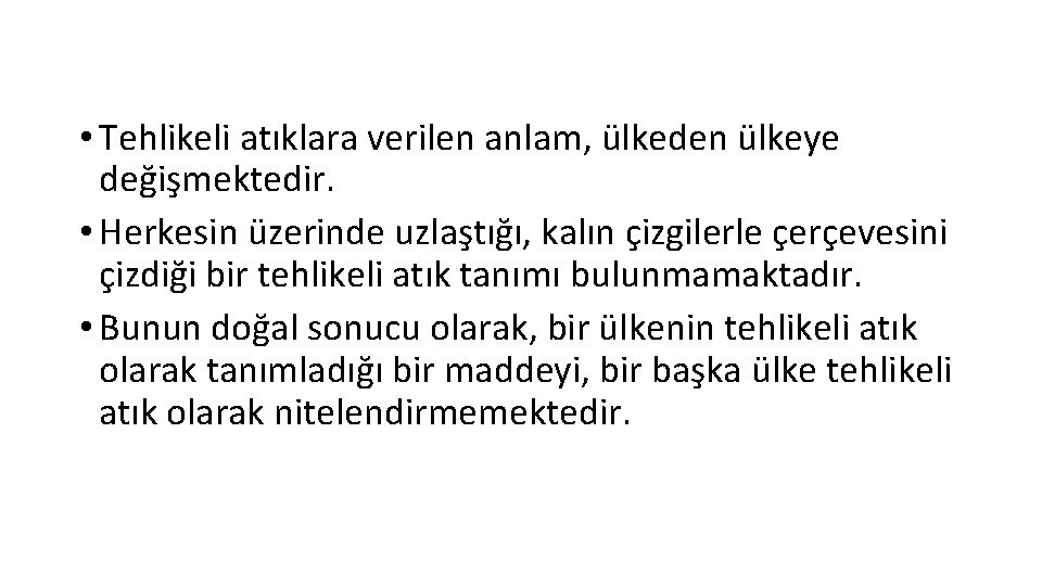  • Tehlikeli atıklara verilen anlam, ülkeden ülkeye değişmektedir. • Herkesin üzerinde uzlaştığı, kalın