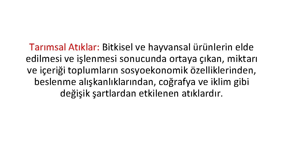 Tarımsal Atıklar: Bitkisel ve hayvansal ürünlerin elde edilmesi ve işlenmesi sonucunda ortaya çıkan, miktarı